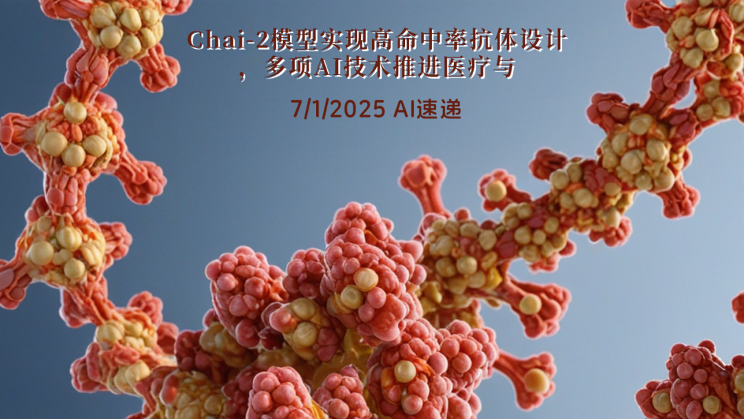 7/1/2025 AI速递 | Chai-2模型实现高命中率抗体设计，多项AI技术推进医疗与编码领域